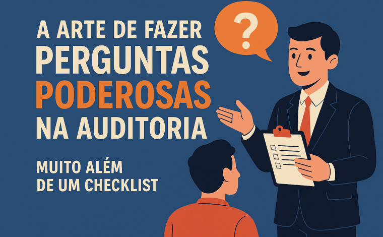 A Arte de Fazer Perguntas Poderosas na Auditoria: Muito Além de um Checklist